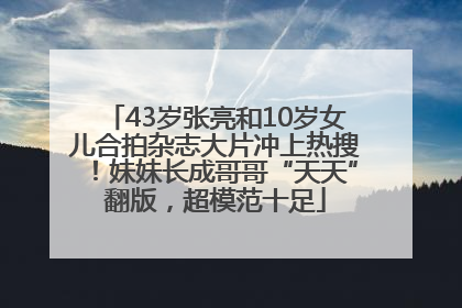 43岁张亮和10岁女儿合拍杂志大片冲上热搜！妹妹长成哥哥“天天”翻版，超模范十足
